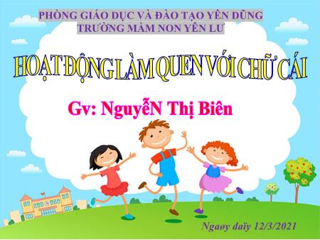 Bài giảng Mầm non Lớp Lá - Hoạt động: Làm quen chữ cái - Đề tài: Làm quen chữ cái l, m, n (GV: Nguyễn Thị Biên - Trường MN Yên Lư)