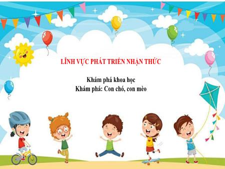 Bài giảng Mầm non Lớp Mầm - Hoạt động: Khám phá Khoa học - Đề tài: Khám phá con chó, con mèo