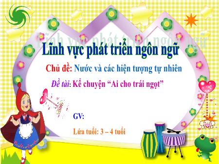 Bài giảng Mầm non Lớp Mầm - Hoạt động: Phát triển ngôn ngữ - Đề tài: Kể chuyện Ai cho trái ngọt