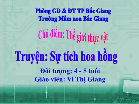 Giáo án Mầm non Lớp Chồi - Chủ điểm: Thế giới thực vật - Đề tài: Truyện Sự tích hoa hồng (GV: Vi Thị Giang - Trường MN Trần Nguyên Hãn)