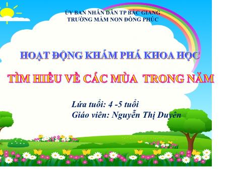 Giáo án Mầm non Lớp Chồi - Hoạt động: Khám phá khoa học - Đề tài: Tìm hiểu về các mùa trong năm (GV: Nguyễn Thị Duyên - Trường MN Đồng Phúc)