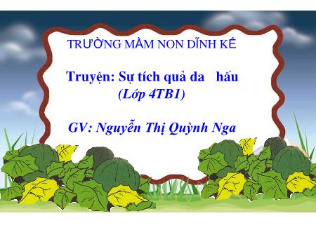 Giáo án Mầm non Lớp Chồi - Hoạt động: Làm quen với văn học - Đề tài: Sự tích quả da hấu (GV: Nguyễn Thị Quỳnh Nga - Trường MN Dĩnh Kế)