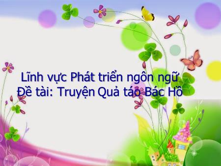 Giáo án Mầm non Lớp Chồi - Lĩnh vực Phát triển ngôn ngữ - Đề tài: Truyện Quả táo Bác Hồ