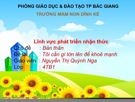 Giáo án Mầm non Lớp Chồi - Lĩnh vực: Phát triển nhận thức - Đề tài: Tôi cần gì lớn lên để khoẻ mạnh (GV: Nguyễn Thị Quỳnh Nga - Trường MN Dĩnh Kế)