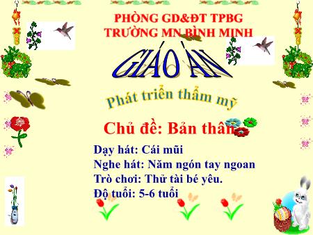 Giáo án Mầm non Lớp Lá - Hoạt động: Âm nhạc - Đề tài: Dạy hát: Cái mũi; Nghe hát: Năm ngón tay ngoan; Trò chơi: Thử tài bé yêu (Trường MN Bình Minh)