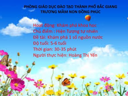 Giáo án Mầm non Lớp Lá - Hoạt động: Khám phá khoa học - Đề tài: Khám phá 1 số nguồn nước (GV: Hoàng Thị Yến - Trường MN Đồng Phúc)