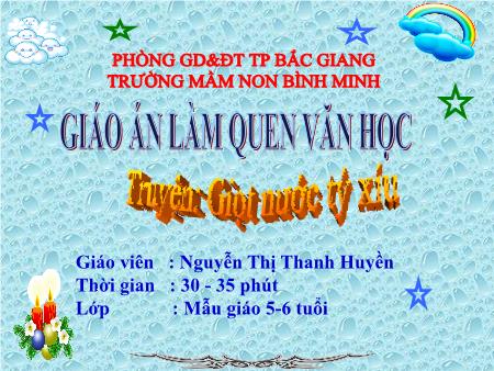 Giáo án Mầm non Lớp Lá - Hoạt động: Làm quen văn học - Đề tài: Truyện Giọt nước tý xíu (GV: Nguyễn Thị Thanh Huyền - Trường MN Bình Minh)