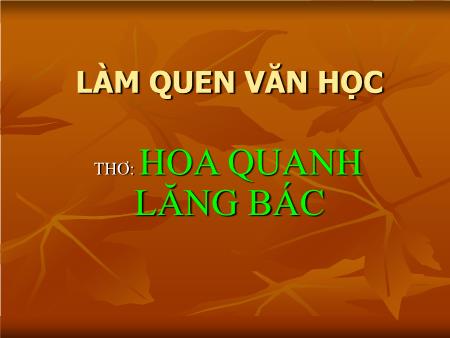 Giáo án Mầm non Lớp Lá - Hoạt động: Làm quen văn học - Thơ Hoa quanh lăng Bác
