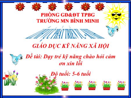 Giáo án Mầm non Lớp Lá - Hoạt động: Phát triển kỹ năng xã hội - Đề tài: Dạy trẻ kỹ năng chào hỏi cảm ơn xin lỗi (Trường MN Bình Minh)