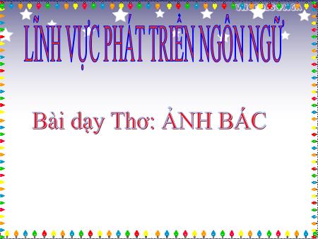 Giáo án Mầm non Lớp Lá - Lĩnh vực: Phát triển ngôn ngữ - Bài dạy Thơ Ảnh Bác
