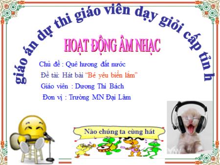 Giáo án Mầm non Lớp Mầm - Hoạt động Âm nhạc - Chủ đề: Quê hương đất nước - Đề tài: Hát bài Bé yêu biển lắm (GV: Dương Thi Bách - Trường MN Đại Lâm)